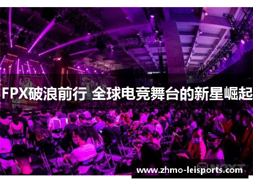 FPX破浪前行 全球电竞舞台的新星崛起
