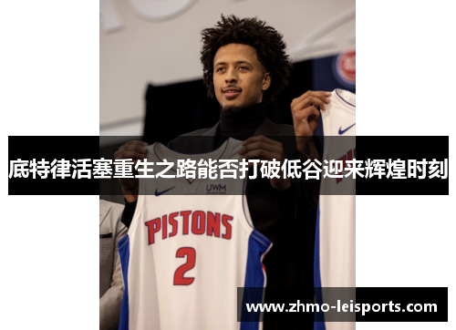 底特律活塞重生之路能否打破低谷迎来辉煌时刻